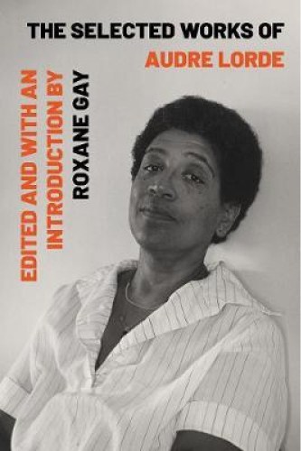 Audre Lorde, Selected Works of Audre Lorde. Ed. Roxanne Gay. Norton, New York